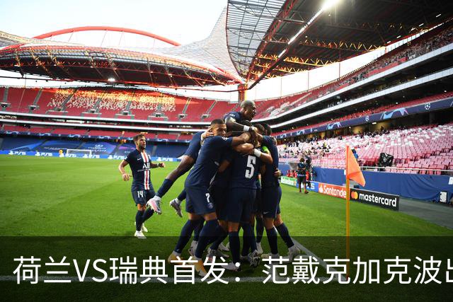 荷兰VS瑞典首发：范戴克加克波出战 伊萨克配约克雷斯