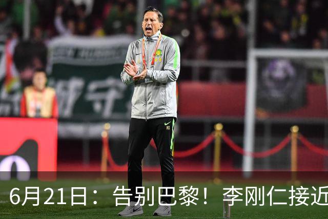 6月21日：告别巴黎！李刚仁接近加盟马竞，2700万欧重返西甲赛场